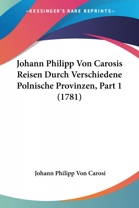 Johann Philipp Von Carosis Reisen Durch Verschiedene Polnische Provinzen, Part 1 (1781)