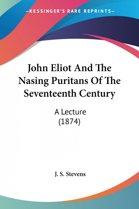 John Eliot And The Nasing Puritans Of The Seventeenth Century