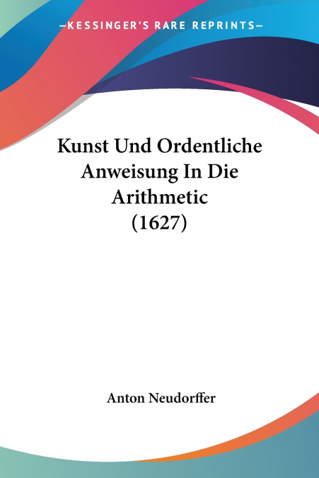 Kunst Und Ordentliche Anweisung In Die Arithmetic (1627)