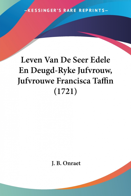 Leven Van De Seer Edele En Deugd-Ryke Jufvrouw, Jufvrouwe Francisca Taffin (1721)