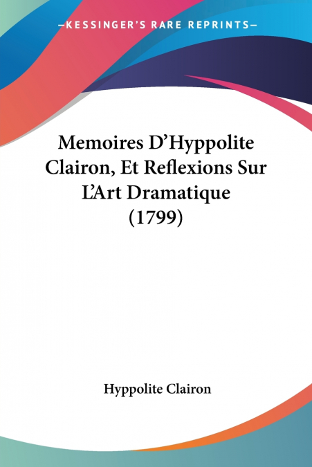Memoires D’Hyppolite Clairon, Et Reflexions Sur L’Art Dramatique (1799)