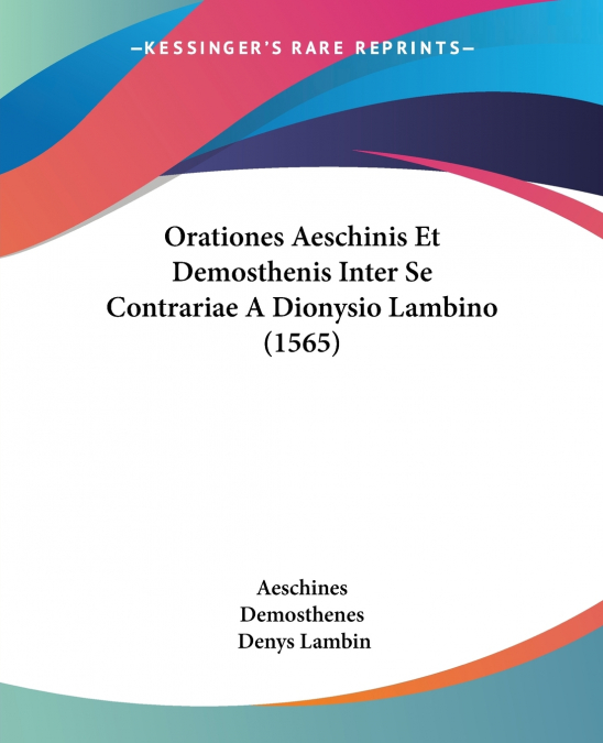 Orationes Aeschinis Et Demosthenis Inter Se Contrariae A Dionysio Lambino (1565)