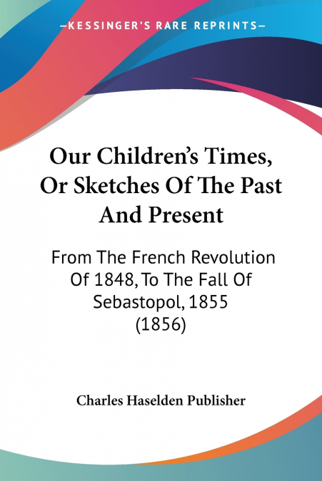 Our Children’s Times, Or Sketches Of The Past And Present