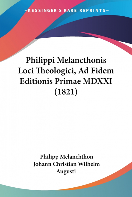 Philippi Melancthonis Loci Theologici, Ad Fidem Editionis Primae MDXXI (1821)