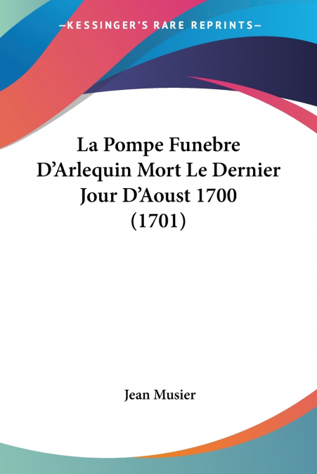 La Pompe Funebre D’Arlequin Mort Le Dernier Jour D’Aoust 1700 (1701)