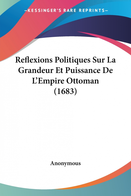 Reflexions Politiques Sur La Grandeur Et Puissance De L’Empire Ottoman (1683)