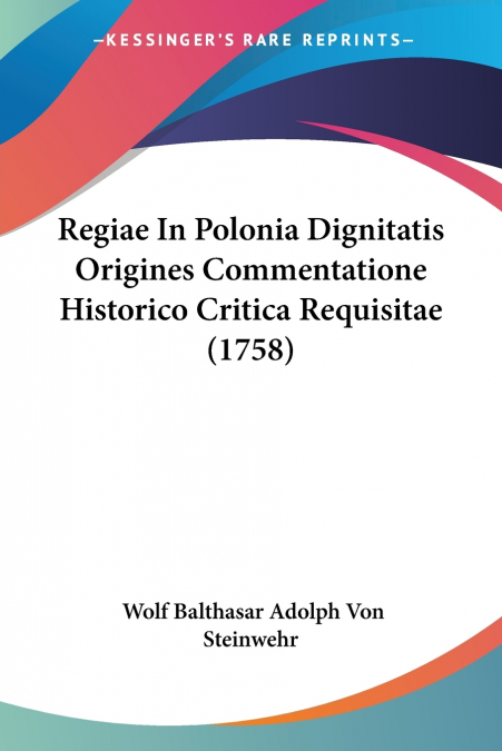 Regiae In Polonia Dignitatis Origines Commentatione Historico Critica Requisitae (1758)