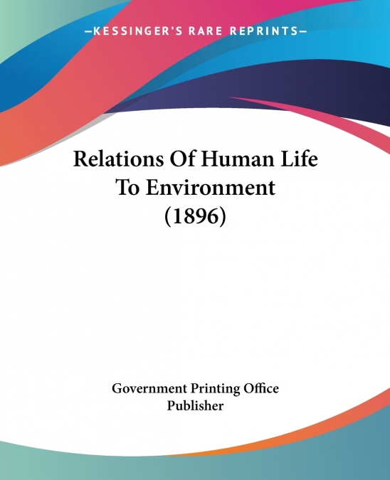 Relations Of Human Life To Environment (1896)