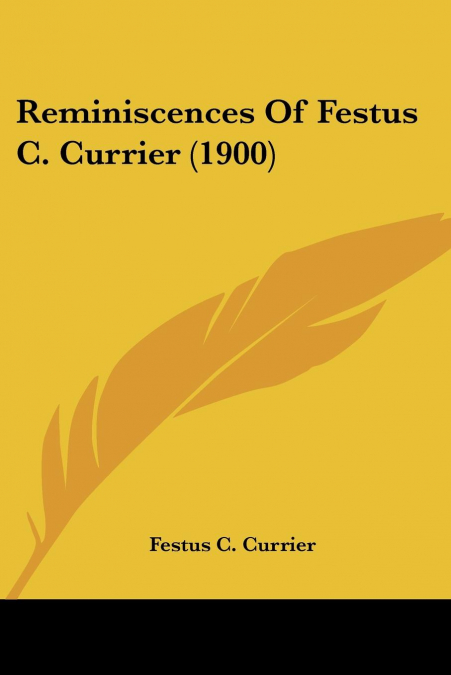 Reminiscences Of Festus C. Currier (1900)