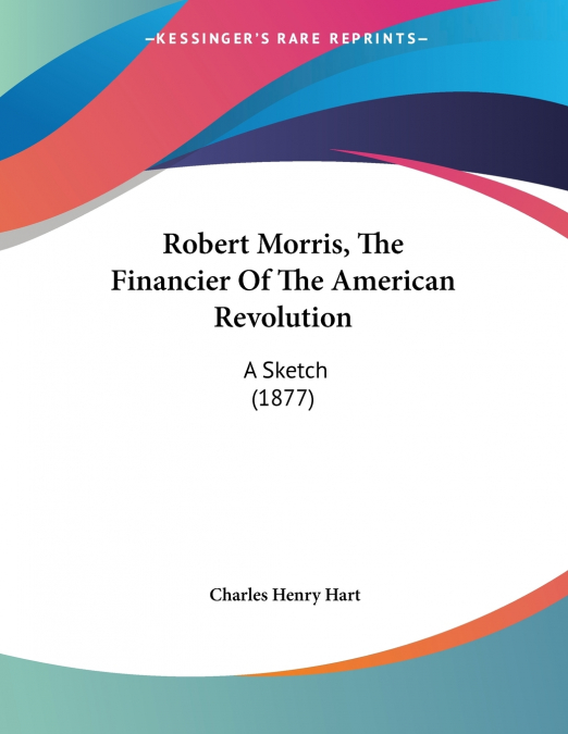 Robert Morris, The Financier Of The American Revolution