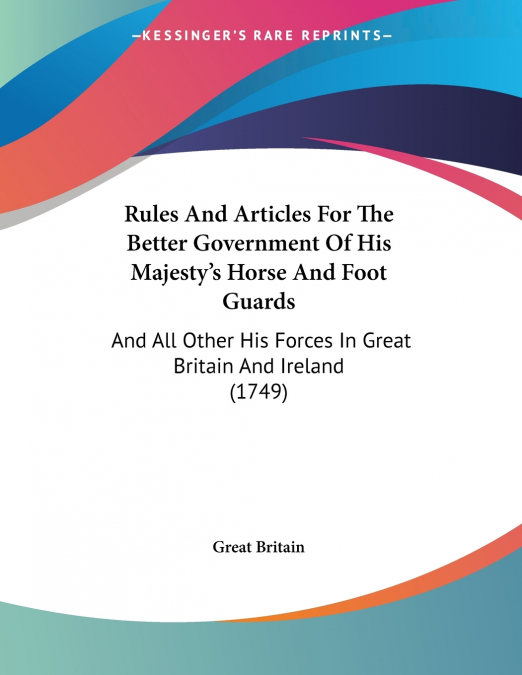 Rules And Articles For The Better Government Of His Majesty’s Horse And Foot Guards