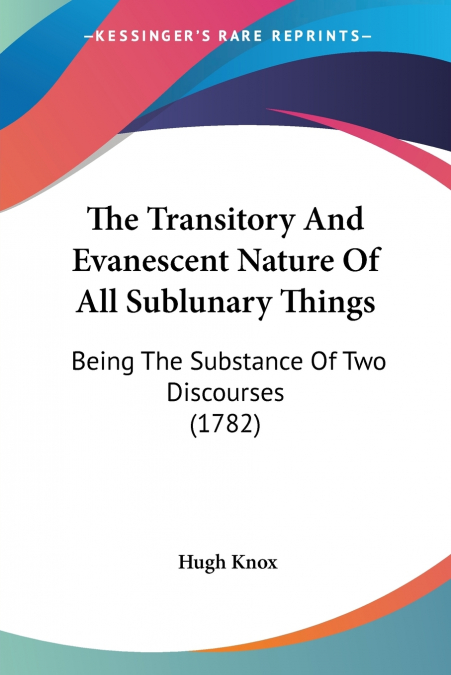 The Transitory And Evanescent Nature Of All Sublunary Things