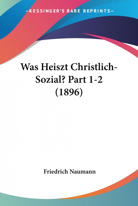 Was Heiszt Christlich-Sozial? Part 1-2 (1896)