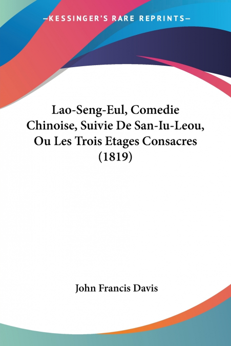 Lao-Seng-Eul, Comedie Chinoise, Suivie De San-Iu-Leou, Ou Les Trois Etages Consacres (1819)