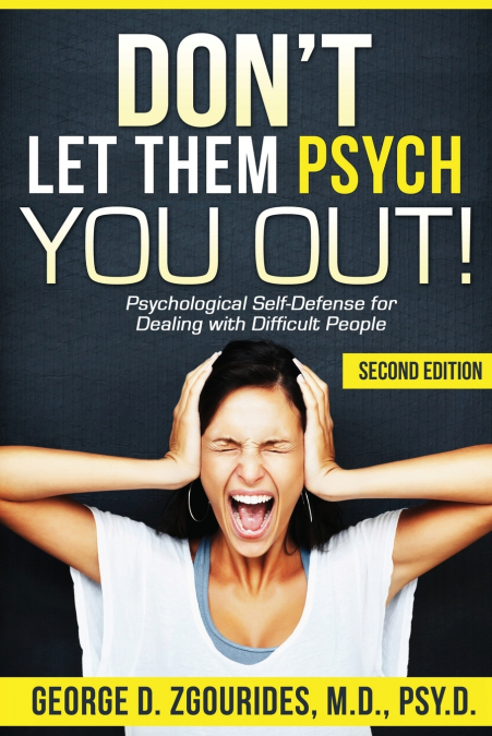 DON’T LET THEM PSYCH YOU OUT! Psychological Self-Defense for Dealing with Difficult People - Second Edition