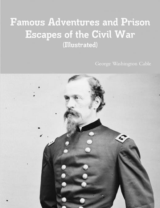 Famous Adventures and Prison Escapes of the Civil War (Illustrated)