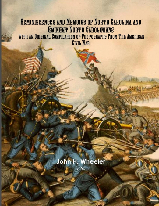 Reminiscences and Memoirs of North Carolina and Eminent North Carolinians With An Original Compilation of Photographs From The American Civil War