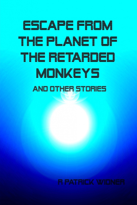 Escape From the Planet of the Retarded Monkeys and Other Stories