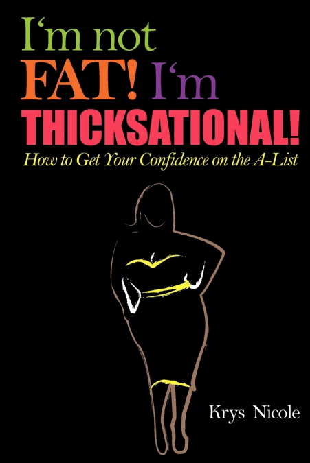 I’m Not Fat! I’m Thicksational! How to Get Your Confidence on the A-List!