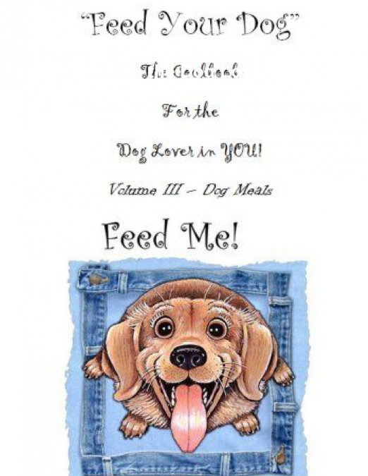 ' Feed Your Dog' A Cookbook for the Dog Lover in YOU!