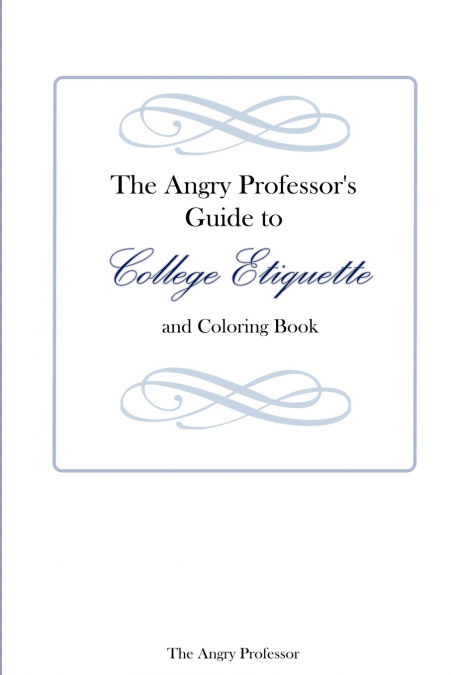 The Angry Professor’s Guide to College Etiquette and Coloring Book