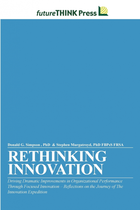 Rethinking Innovation - Driving Dramatic Improvements in Organizational Performance Through Focused Innovation