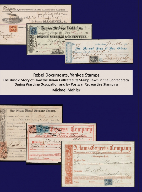 Rebel Documents, Yankee Stamps. The Untold Story of How the Union Collected Its Stamp Taxes in the Confederacy, During Wartime Occupation  and by Postwar Retroactive Stamping