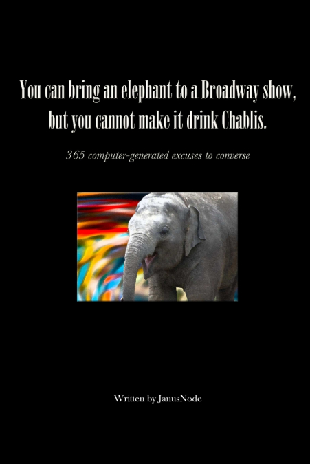 You can bring an elephant to a Broadway show, but you cannot make it drink Chablis