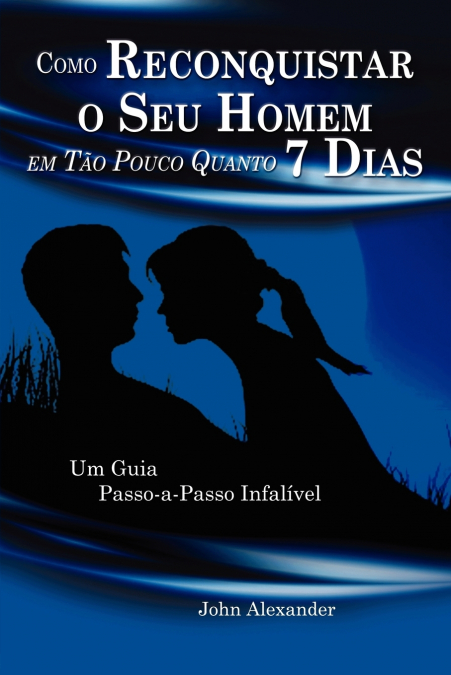 Como Reconquistar o Seu Homem Em Tão Pouco Quanto 7 Dias