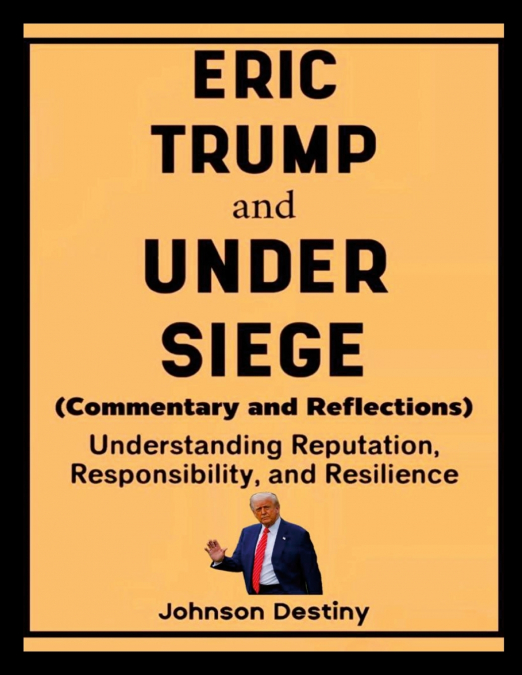 Eric Trump and Under Siege (Commentary and Reflections)