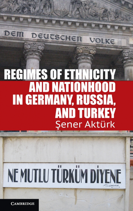 Regimes of Ethnicity and Nationhood in Germany, Russia, and Turkey