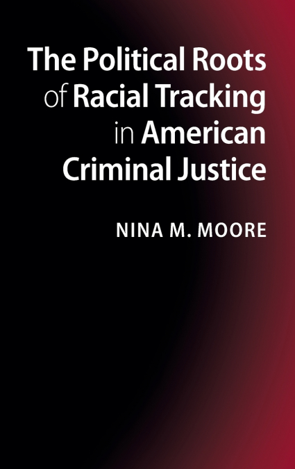 The Political Roots of Racial Tracking in American Criminal Justice