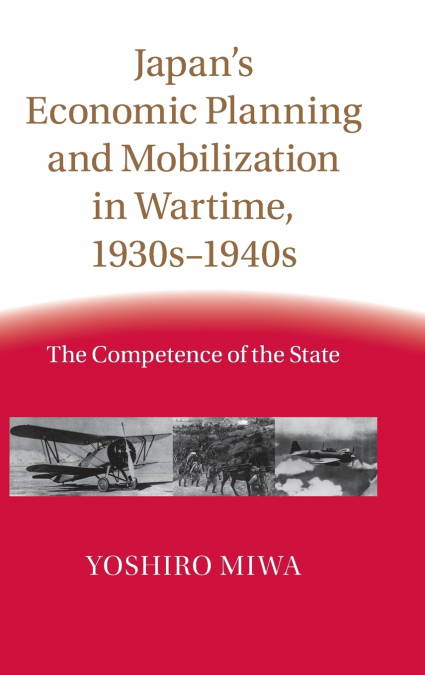 Japan’s Economic Planning and Mobilization in Wartime, 1930s-1940s
