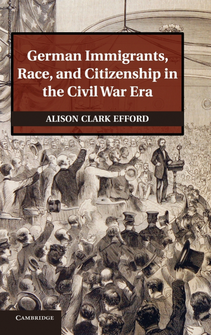 German Immigrants, Race, and Citizenship in the Civil War Era