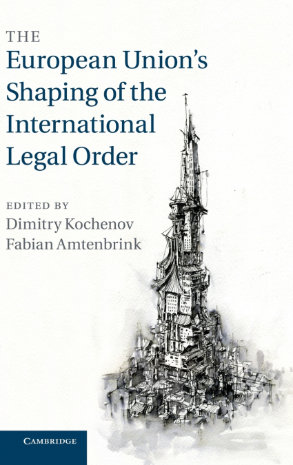 The European Union’s Shaping of the International Legal             Order