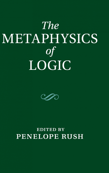 The Metaphysics Of Logic The Metaphysics Of Logic
