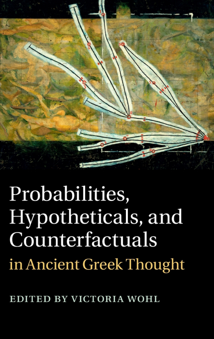 Probabilities, Hypotheticals, and Counterfactuals in Ancient Greek Thought