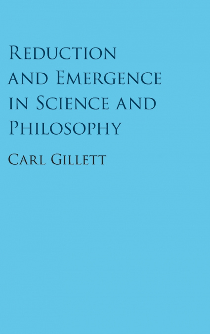 Reduction and Emergence in Science and Philosophy
