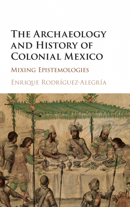 The Archaeology and History of Colonial Mexico