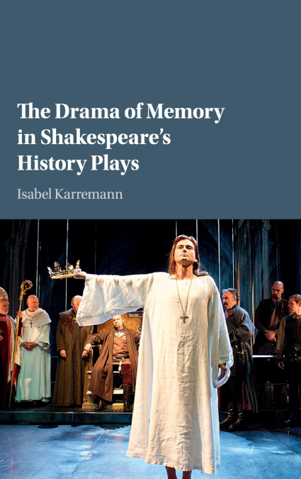 The Drama of Memory in Shakespeare’s History Plays