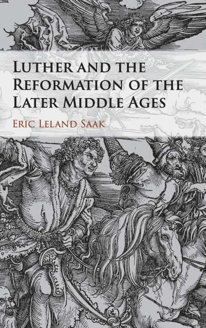 Luther and the Reformation of the Later Middle             Ages