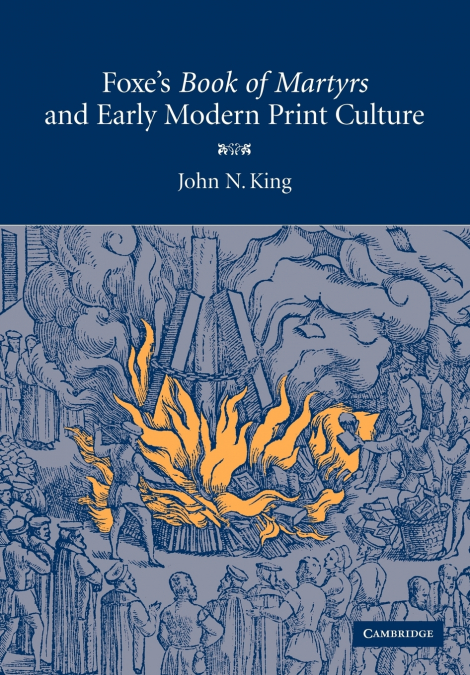 Foxe’s ’Book of Martyrs’ and Early Modern Print Culture