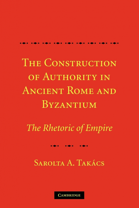 The Construction of Authority in Ancient Rome and Byzantium