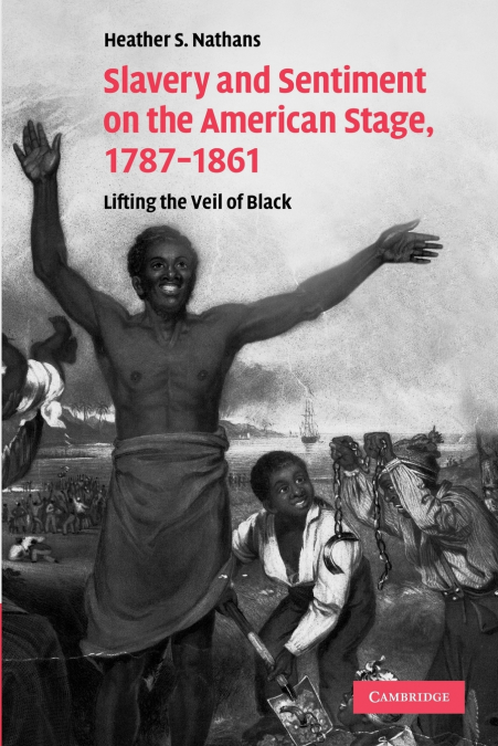 Slavery and Sentiment on the American Stage, 1787-1861