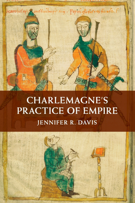 Charlemagne’s Practice of Empire