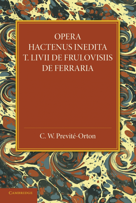 Opera Hactenus Inedita T. LIVII de Frulovisiis de Ferraria