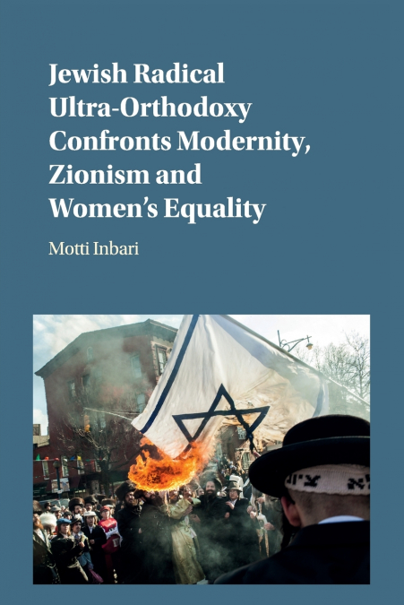 Jewish Radical Ultra-Orthodoxy Confronts Modernity, Zionism and Women’s Equality