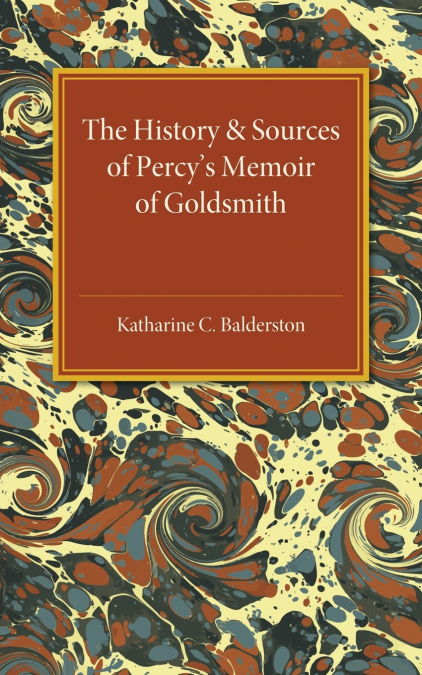 The History and Sources of Percy’s Memoir of             Goldsmith