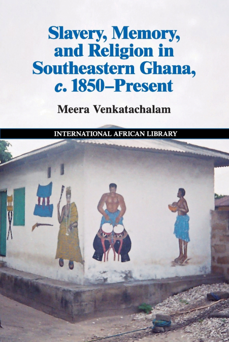 Slavery, Memory and Religion in southeastern Ghana, c. 1850-present