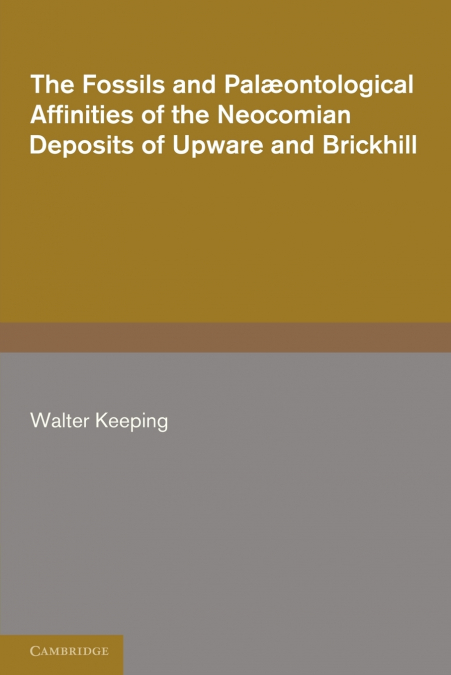 The Fossils and Palaeontological Affinities of the Neocomian Deposits of Upware and Brickhill (Cambridgeshire and Bedfordshire)